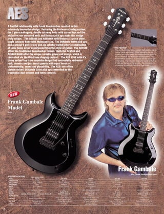 A fruitful relationship with Frank Gambale has resulted in this
     extremely innovative design. Featuring the Fretwaves tuning system,
     the 2 piece mahogany, double cutaway body with carved top and the
     exclusive rear mounted neck and Duncan pick ups make this design
     truly unique. The AES800 and AES800B both feature a 2 piece alder,
     single cutaway body with Mahogany cap. The DiMarzio Q100 pick ups
     and a special 4 pole 5 way pick up selector switch offer a combination
     of sonic tones never experienced from this style of guitar. The AES500                                                                  • FRETWAVES®
                                                                                                                                                This is a brand new tuning system that enables you to
     offers the traditional humnbucker format. Both the AES500 and                                                                              temper tune your guitar. Other intonation tuning
     AES800/800B offer the unique variable phase coil design, which is                                                                          systems are complicated and require modifications of
                                                                                                                                                the nut location and expensive strobe tuners. The
     controlled via the third tone shaping control. The AES 1500 with it’s                                                                      SHOCKWAVE system is so simple yet the results are
     classy arched top is an exquisite design that successfully addresses                                                                       remarkable. The precisely measured curve in the first
     rock, country and jazz music genres with equal levels of                                                                                   2 frets are the key to this system. The intonation is
                                                                                                                                                consistent throughout the entire fingerboard.
     craftsmanship, sound and playability. The AES1500 offers
     custom voiced DiMarzio Q100 pick ups controlled by the
     traditional dual volume and tones controls.




     Frank Gambale
     Model
     Black




                                                                                                                                                     Frank Gambale
                                                                                                                                                                    http://www.frankgambale.com
     AES SPECIFICATIONS             Frank Gambale Model
      MODEL                                 AES FG                                  AES 800B                       AES 800                       AES 500                          AES 1500
      CONSTRUCTION                          Bolt-on                                  Bolt-on                        Bolt-on                       Bolt-on                           Set-in
      SCALE LENGTH                     25-1/2" (648mm)                          25-1/2" (648mm)                25-1/2" (648mm)              25-1/2" (648mm)                    25-1/2" (648mm)
      FINGERBOARD                           Ebony                                  Rosewood                       Rosewood                      Rosewood                          Rosewood
      RADIUS                           13-3/4" (350mm)                          13-3/4" (350mm)                13-3/4" (350mm)              13-3/4" (350mm)                    13-3/4" (350mm)
      FRETS                                   22                                       22                             22                            22                                22
      BODY                          Lightweight Mahogany                              Alder              Alder (Mahogany Laminated)                Alder                   Laminated Figured Maple
      BRIDGE                               VS-100G                                Bigsby ® B-5C                  T-O-M Bridge                    Bar Type                       T-O-M Bridge
      PICKUPS         Seymour Duncan Hot Rail × 2, Seymour Duncan JB × 1      DiMarzio® Q100 × 2             DiMarzio® Q100 × 2              Humbucking × 2                  DiMarzio ® Q100 × 2
      PICKUP SWITCH                       5-Position                                5-Position                    5-Position                    3-Position                        3-Position
                                                                           Master Volume, Master Tone,   Master Volume, Master Tone,   Front Volume, Rear Volume,            Front/Rear Volume,
      CONTROLS                    Master Volume, Master Tone
                                                                             Reverse Phase Control          Reverse Phase Control              Master Tone                     Front/Rear Tone
      COIL SPLIT                      Push-push Switch                      By Pickup Selector Switch     By Pickup Selector Switch    Push-push SW. on Tone Pot          Push-push SW. on Tone Pot
                                                                                                               Brown Sunburst,             Black, Cream White.
      COLORS                             Black, White                              Shelby Blue                                                                           Orange Stain, Pearl Snow White
                                                                                                             Cherry Red Sunburst               Gold, Silver


15
 