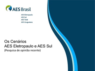 Os Cenários
AES Eletropaulo e AES Sul
(Pesquisa de opinião recente)
 