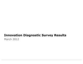 Innovation Diagnostic Survey Results
March 2012
 