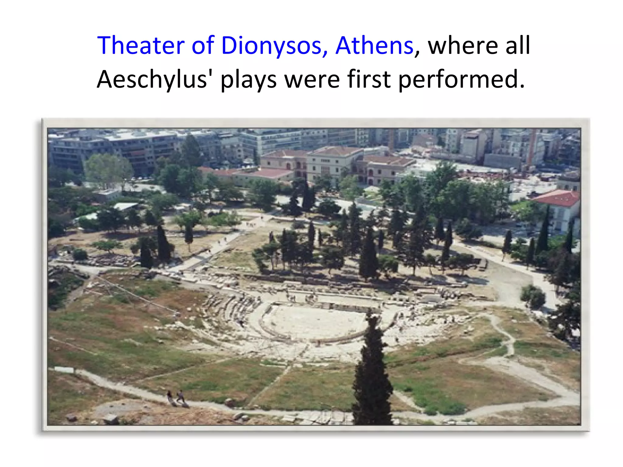 Theater of Dionysos, Athens , where all Aeschylus' plays were first performed.  