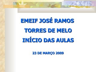 EMEIF JOSÉ RAMOS  TORRES DE MELO INÍCIO DAS AULAS 23 DE MARÇO 2009 