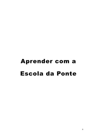 6 
Aprender com a Escola da Ponte 
 