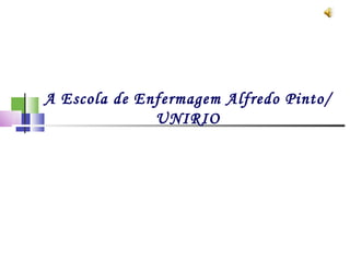 A Escola de Enfermagem Alfredo Pinto/UNIRIO 