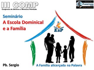 Congresso de Obreiros e Ministros Plenitude
Seminário
A Escola Dominical
e a Família
Pb. Sergio
 
