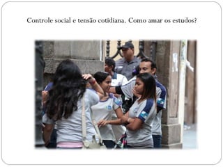 Controle social e tensão cotidiana. Como amar os estudos?
 