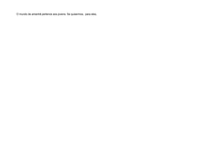 O mundo de amanhã pertence aos jovens. Se quisermos, para eles,
 