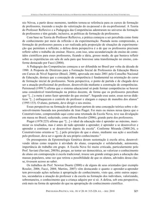 A ESCOLA É PARA POUCOS? A POSITIVIDADE DA ESCOLA NO DESENVOLVIMENTO PSICOLÓGICO DOS ALUNOS EM UMA VISÃO VYGOTSKYANA
PSICOLOGIA POLÍTICA. VOL. 10. Nº 20. PP. 315-328. JUL. – DEZ. 2010 321
nio Nóvoa, a partir desse momento, também tornou-se referência para os cursos de formação
de professores, trazendo a noção da valorização do eu-pessoal e do eu-profissional. A Teoria
do Professor Reflexivo e a Pedagogia das Competências adentraram no universo da formação
de professores e têm guiado, inclusive, as políticas de formação de professores.
Com base na Teoria do Professor Reflexivo, a prática começou a ser percebida como fonte
de conhecimento por meio da reflexão e da experimentação. Pautada nesta compreensão, a
formação de professores passou a ser realizada pela proposição de situações de experimenta-
ção que permitam a reflexão; a defesa desta perspectiva é a de que os professores precisam
refletir sobre o trabalho de ensinar. Houve, com isso, uma secundarização do ensino de conte-
údos científicos para esses professores, ficando a ideia, grosso modo, de que bastava refletir
sobre as experiências em sala de aula para que houvesse uma transformação no ensino, con-
forme destacado por Facci (2004).
A Pedagogia das Competências começou a ser difundida no Brasil por volta da década de
1980. A Proposta de Diretrizes para a Formação Inicial de Professores da Educação Básica
em Cursos de Nível Superior (Brasil, 2000), aprovada em maio 2001 pelo Conselho Nacional
de Educação, destaca que a concepção de competência é fundamental na orientação do curso
de formação inicial de professores. Nesta perspectiva, o ponto de partida e de chegada deve
ser a atuação profissional do professor, desenvolvida mediante a construção de competências.
Perrenoud (1999:7) afirma que o sistema educacional só pode formar competências se houver
uma considerável transformação na prática docente, de forma que os professores percebam
que “[...] a meta é antes fazer aprender do que ensinar”. Segundo esse autor, essas novas didá-
ticas “[...] enfraquecem o controle do professor e alargam o espaço de manobra dos alunos”
(1995:133). O aluno, portanto, deve dirigir o seu ensino.
Essas perspectivas na formação do professor partem de uma concepção teórica sobre o de-
senvolvimento baseada nos postulados de Jean Piaget. Foi mais ou menos nessa época que o
Construtivismo, compreendido aqui como uma retomada da Escola Nova, teve sua divulgação
em massa no Brasil, seduzindo, como afirma Rossler (2006), grande parte dos professores.
Piaget (1978:225) afirma que “[...] o ideal da educação não é aprender ao máximo, maxi-
mizar os resultados, mas é antes de tudo aprender a aprender; é aprender a se desenvolver e
aprender a continuar a se desenvolver depois da escola”. Conforme Miranda (2000:24), o
Construtivismo orienta-se “[...] pelo princípio de que o aluno, mediante sua ação e auxiliado
pelo professor, deva ser o agente de seu próprio conhecimento.”
Os pressupostos da Epistemologia Genética deram sustentação à escola ativa, desenvol-
vendo ideias como respeito à atividade do aluno, cooperação e solidariedade, autonomia,
importância do trabalho em grupo. A Escola Nova foi muito criticada, particularmente pelo
Prof. Saviani (Saviani, 2003b), porque, ao tentar ser democrática, ao valorizar o conhecimento
do aluno em contraposição á escola tradicional, trouxe um grande estrago para a educação das
massas populares, uma vez que retirou a possibilidade de que os alunos, advindos dessa clas-
se, tivessem acesso ao saber.
Os trabalhos do Prof. Newton Duarte (2000) e de alguns de seus orientados (por exemplo
Rossler, 2006; Facci, 2004; Martins, 2007) vêm destacando o quanto o aprender-a-aprender
tem provocado ações nefastas à apropriação do conhecimento, visto que, entre outros aspec-
tos, secundariza a atuação do professor e da escola na formação dos indivíduos, valorizando,
sobremaneira, o conhecimento que a criança adquire por si só. A defesa, sob esta perspectiva,
está mais na forma de aprender do que na apropriação do conhecimento científico.
 
