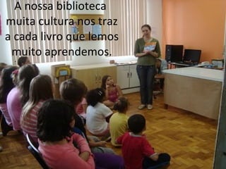 A nossa biblioteca  muita cultura nos traz a cada livro que lemos muito aprendemos. . 