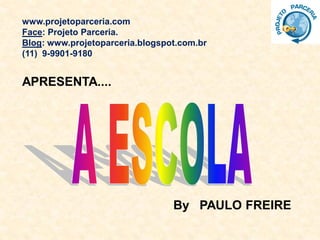www.projetoparceria.com
Face: Projeto Parceria.
Blog: www.projetoparceria.blogspot.com.br
(11) 9-9901-9180
APRESENTA....
By PAULO FREIRE
 