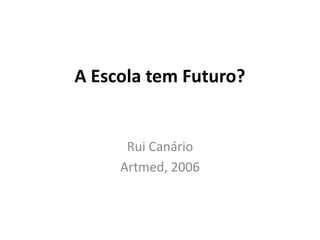 A Escola tem Futuro?
Rui Canário
Artmed, 2006
 