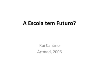 A Escola tem Futuro?
Rui Canário
Artmed, 2006
 