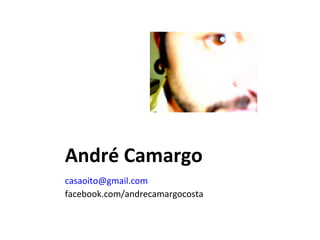 André Camargo
casaoito@gmail.com
facebook.com/andrecamargocosta
 