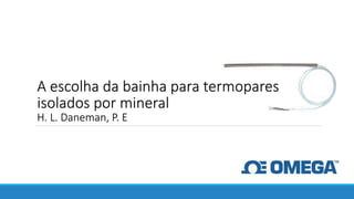 A escolha da bainha para termopares
isolados por mineral
H. L. Daneman, P. E
 