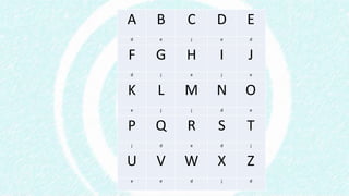 A B C D E
d e j e d
F G H I J
d j e j e
K L M N O
e j j d e
P Q R S T
j d e d j
U V W X Z
e e d j d
 