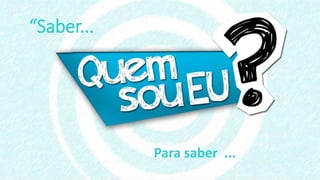 “Saber...
Para saber ...
 