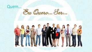 Quem...
 