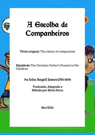 A Escolha de
Companheiros
Título original: The choice of companions
Extraídode:The Christian Father's Present to His
Child...