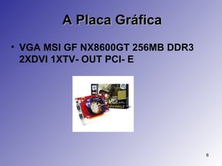 A Placa Gráfica VGA MSI GF NX8600GT 256MB DDR3 2XDVI 1XTV- OUT PCI- E   
