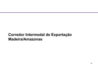 83 
Corredor Intermodal de Exportação 
Madeira/Amazonas 
 