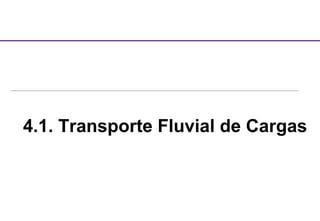 4.1. Transporte Fluvial de Cargas 
 