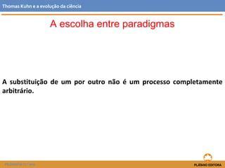 A escolha entre paradigmas
A substituição de um por outro não é um processo completamente
arbitrário.
FILOSOFIA 11.º ano
Thomas Kuhn e a evolução da ciência
 