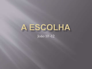 João 10 -12
 
