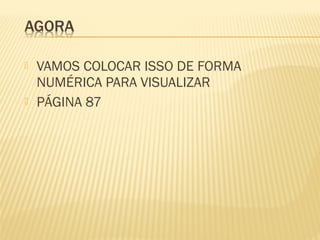  VAMOS COLOCAR ISSO DE FORMA
NUMÉRICA PARA VISUALIZAR
 PÁGINA 87
 