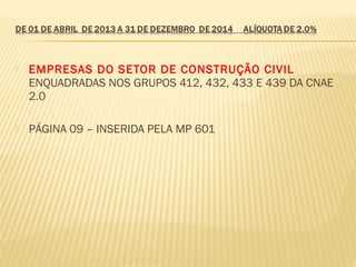  EMPRESAS DO SETOR DE CONSTRUÇÃO CIVIL
ENQUADRADAS NOS GRUPOS 412, 432, 433 E 439 DA CNAE
2.0
 PÁGINA 09 – INSERIDA PELA MP 601
 