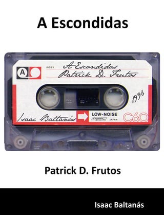 A Escondidas
Patrick D. Frutos
A Escondidas
Patrick D. Frutos
/saac Baltanás
1996
A
Isaac Baltanás
 