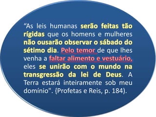 “As leis humanas
que os homens e mulheres
. de que lhes
venha a
eles
. A
Terra estará inteiramente sob meu
domínio". {Profetas e Reis, p. 184).
 