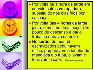 LAZER E TRABALHO EXTRAEm função do grande números de feriados (115), para ocupar o tempo vago dos escravizados, eram comum a cessão de lotes (datas) 500 metros quadrados. ( subsistência e venda).Cessão dada com segundas intenções.