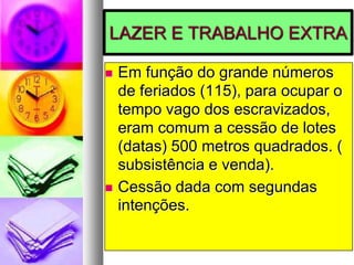 Ao chegar no local onde iria trabalhar o escravizado era “BATIZADO” (sobrenome). Sincretismo religioso.Com o tempo alterações na religião, sendo mesclada com elementos da cultura africana.Escravismo elemento desagregador das uniões permanentes.Senhor de engenho e filhos bastardos.
