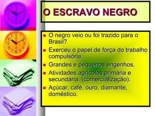 O CATIVEIRO.	Índio vivia em estado de liberdade.Negro antes de chegar no Brasil, várias experiências: captura, escravização, travessia do Atlântico, deslocado do seu habitat e de sua organização social.Vários produtos são trocados por escravos.