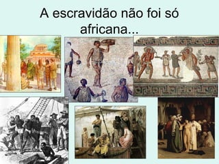 A escravidão não foi só
      africana...
 