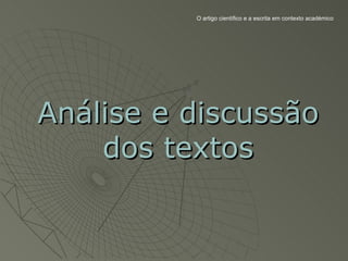 O artigo científico e a escrita em contexto académico




Análise e discussão
    dos textos
 