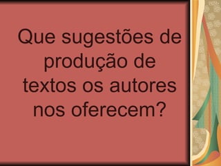 Que sugestões de produção de textos os autores nos oferecem? 