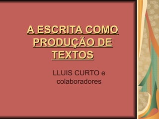 A ESCRITA COMO PRODUÇÃO DE TEXTOS LLUIS CURTO e colaboradores 