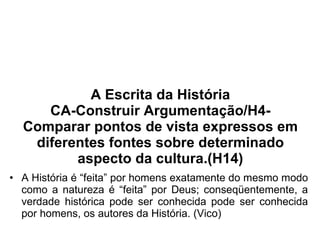 A Escrita da História CA-Construir Argumentação/H4- Comparar pontos de vista expressos em diferentes fontes sobre determinado aspecto da cultura.(H14) ,[object Object]