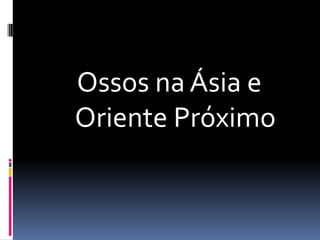 Ossos na Ásia e Oriente Próximo