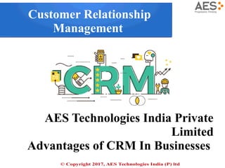 Customer Relationship
Management
AES Technologies India Private
Limited
Advantages of CRM In Businesses
© Copyright 2017, AES Technologies India (P) ltd
 