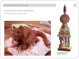 EXPRESSÃO DO VOLUME  Acabamento das superfícies - Naturais ou recobertas; 