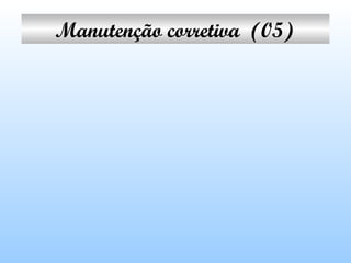 Manutenção corretiva  (05)

 
