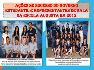 AÇÕES SE SUCESSO DO GOVERNO
ESTUDANTIL E REPRESENTANTES DE SALA
DA ESCOLA AUGUSTA EM 2012