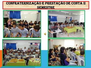 CONFRATERNIZAÇÃO E PRESTAÇÃO DE CONTA II
SEMESTRE