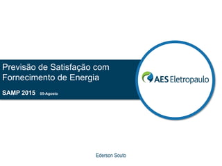 Previsão de Satisfação com
Fornecimento de Energia
SAMP 2015 05-Agosto
Ederson Souto
 