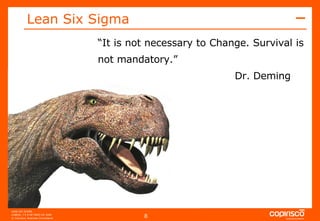Lean Six Sigma “ It is not necessary to Change. Survival is not mandatory.” Dr. Deming 
