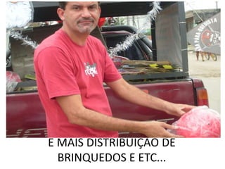 E MAIS DISTRIBUIÇÃO DE
  BRINQUEDOS E ETC...
 