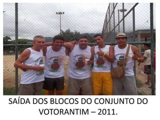 SAÍDA DOS BLOCOS DO CONJUNTO DO
       VOTORANTIM – 2011.
 