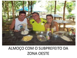 ALMOÇO COM O SUBPREFEITO DA
        ZONA OESTE
 