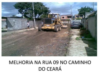 MELHORIA NA RUA 09 NO CAMINHO
          DO CEARÁ
 